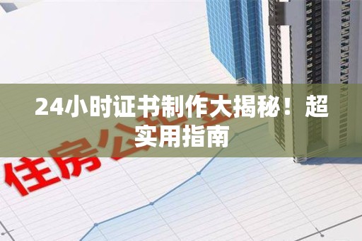 连城24小时证书制作大揭秘！超实用指南